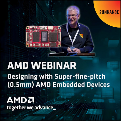 AMD Webinar: Designing with Super-Fine-Pitch (0.5mm) AMD Embedded Devices